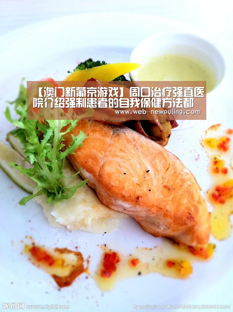 【澳门新葡京游戏】周口治疗强直医院介绍强制患者的自我保健方法都有哪些(图3) 澳门新葡京游戏