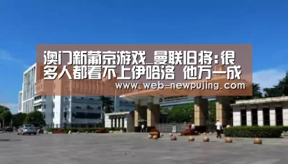 澳门新葡京游戏_曼联旧将:很多人都看不上伊哈洛 他万一成坎通纳呢(图3) 新葡京娱乐官网